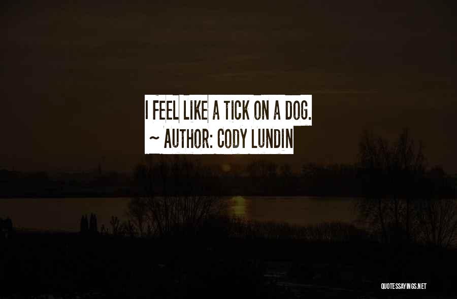 Cody Lundin Quotes: I Feel Like A Tick On A Dog.