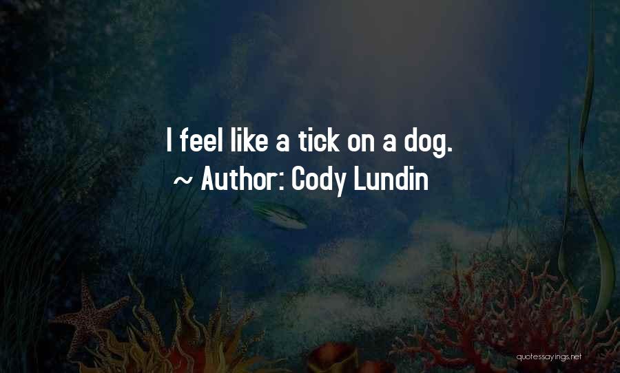 Cody Lundin Quotes: I Feel Like A Tick On A Dog.