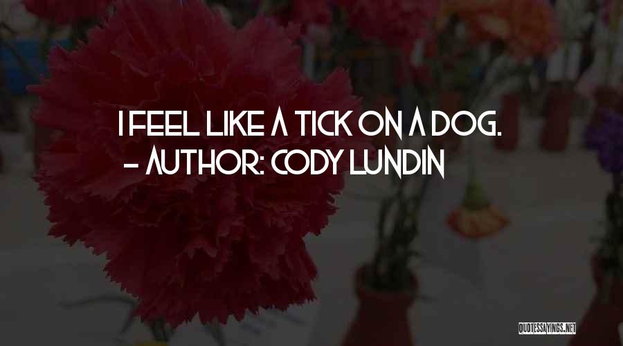 Cody Lundin Quotes: I Feel Like A Tick On A Dog.