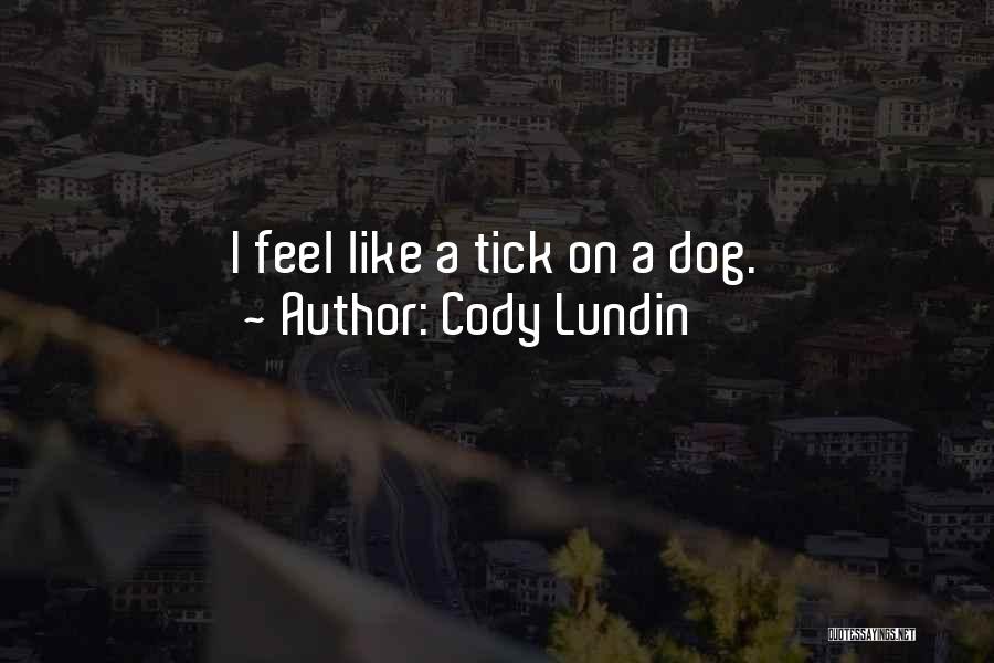 Cody Lundin Quotes: I Feel Like A Tick On A Dog.