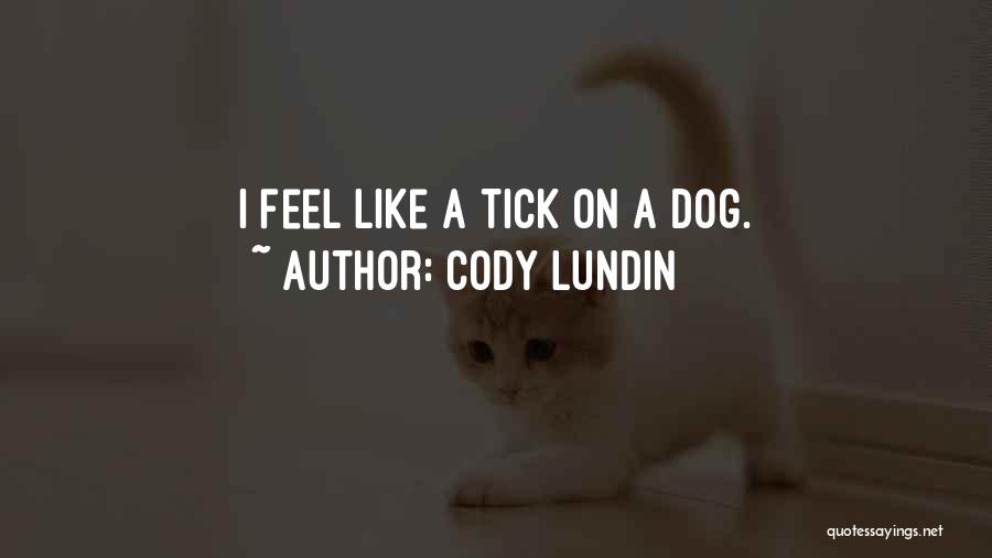 Cody Lundin Quotes: I Feel Like A Tick On A Dog.