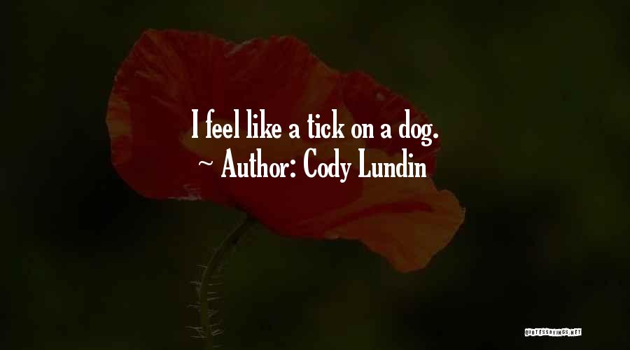 Cody Lundin Quotes: I Feel Like A Tick On A Dog.