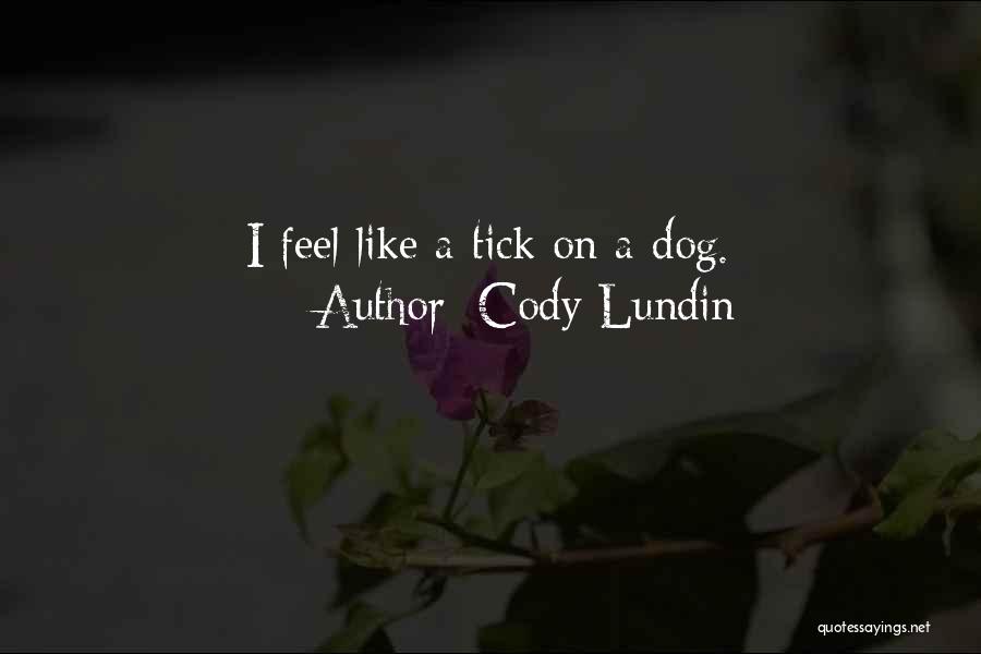 Cody Lundin Quotes: I Feel Like A Tick On A Dog.