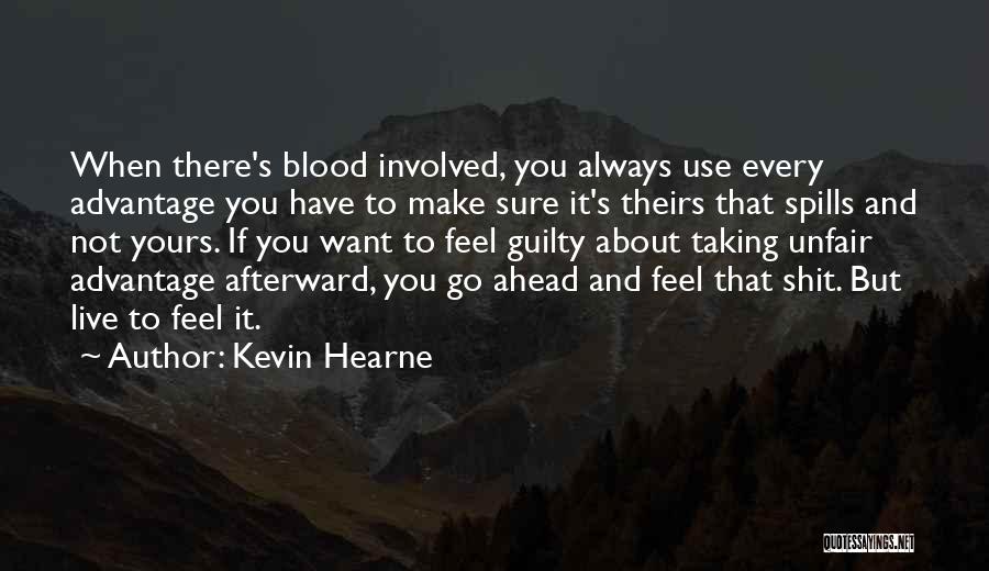 Kevin Hearne Quotes: When There's Blood Involved, You Always Use Every Advantage You Have To Make Sure It's Theirs That Spills And Not