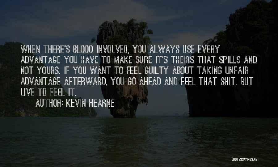 Kevin Hearne Quotes: When There's Blood Involved, You Always Use Every Advantage You Have To Make Sure It's Theirs That Spills And Not