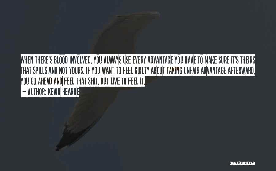 Kevin Hearne Quotes: When There's Blood Involved, You Always Use Every Advantage You Have To Make Sure It's Theirs That Spills And Not