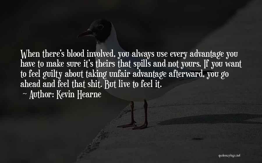 Kevin Hearne Quotes: When There's Blood Involved, You Always Use Every Advantage You Have To Make Sure It's Theirs That Spills And Not