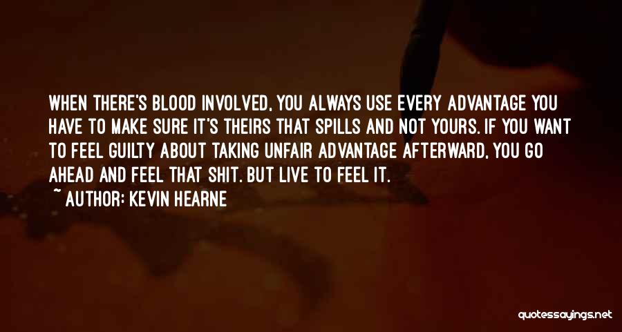 Kevin Hearne Quotes: When There's Blood Involved, You Always Use Every Advantage You Have To Make Sure It's Theirs That Spills And Not