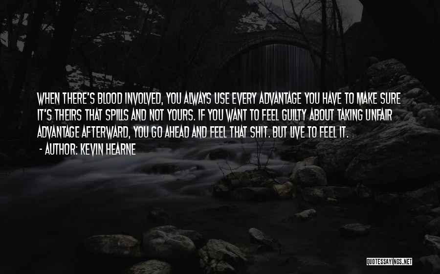 Kevin Hearne Quotes: When There's Blood Involved, You Always Use Every Advantage You Have To Make Sure It's Theirs That Spills And Not