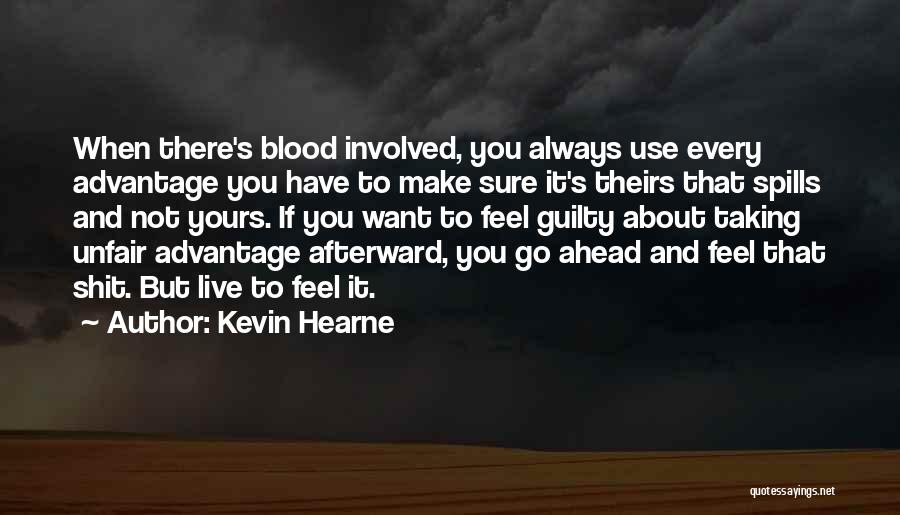 Kevin Hearne Quotes: When There's Blood Involved, You Always Use Every Advantage You Have To Make Sure It's Theirs That Spills And Not