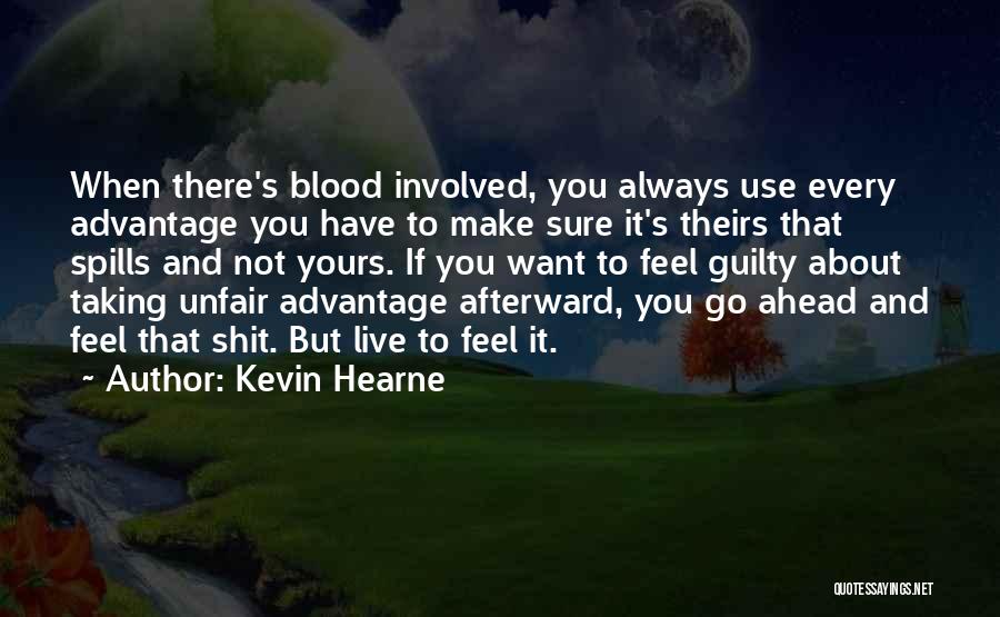 Kevin Hearne Quotes: When There's Blood Involved, You Always Use Every Advantage You Have To Make Sure It's Theirs That Spills And Not