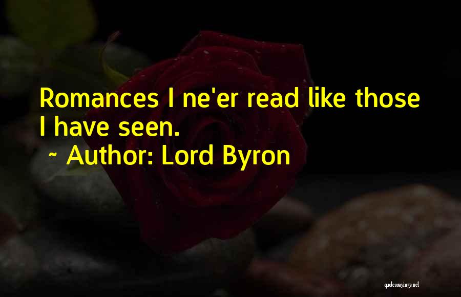 Lord Byron Quotes: Romances I Ne'er Read Like Those I Have Seen.