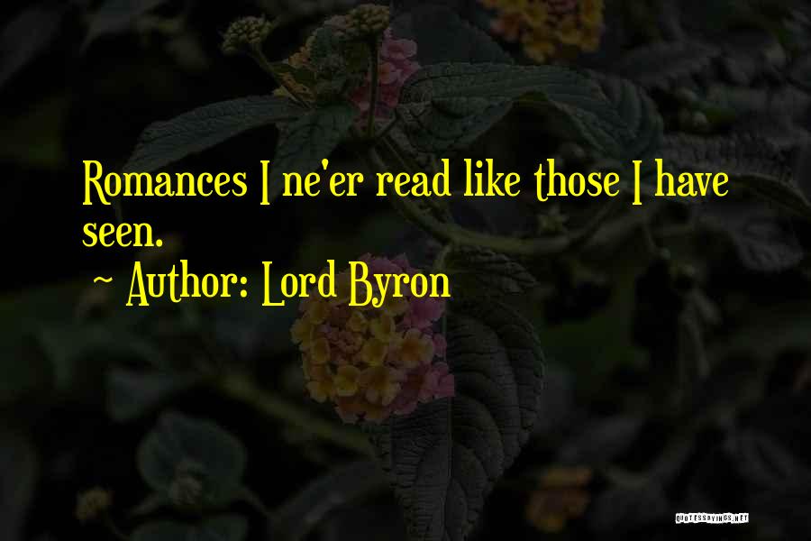 Lord Byron Quotes: Romances I Ne'er Read Like Those I Have Seen.