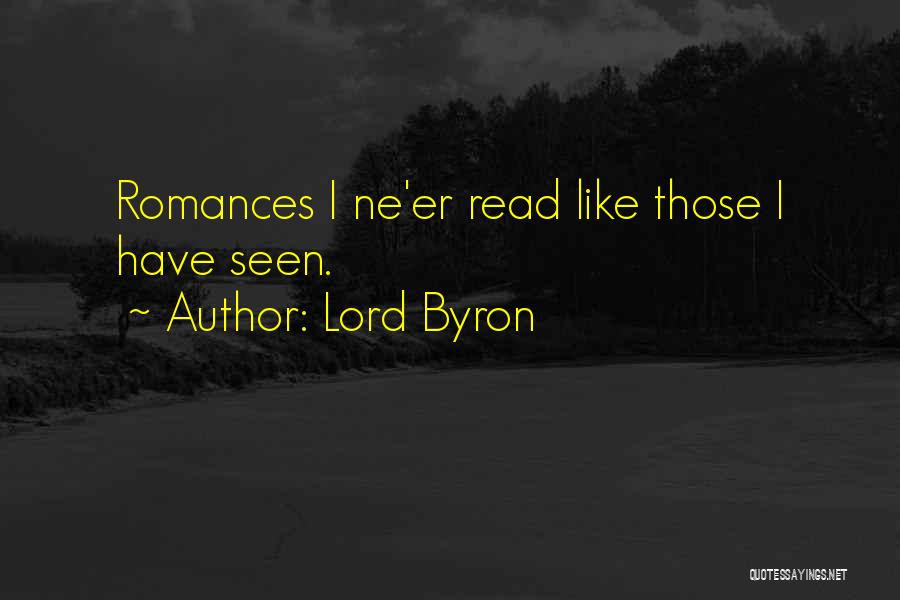 Lord Byron Quotes: Romances I Ne'er Read Like Those I Have Seen.