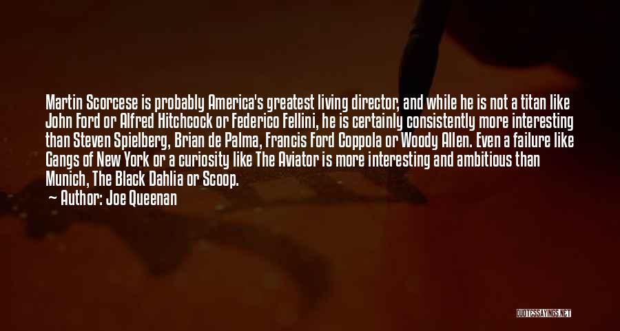 Joe Queenan Quotes: Martin Scorcese Is Probably America's Greatest Living Director, And While He Is Not A Titan Like John Ford Or Alfred