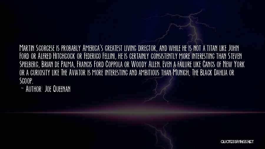 Joe Queenan Quotes: Martin Scorcese Is Probably America's Greatest Living Director, And While He Is Not A Titan Like John Ford Or Alfred