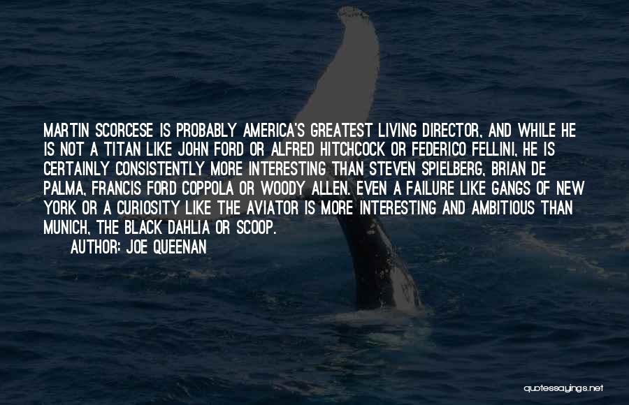 Joe Queenan Quotes: Martin Scorcese Is Probably America's Greatest Living Director, And While He Is Not A Titan Like John Ford Or Alfred