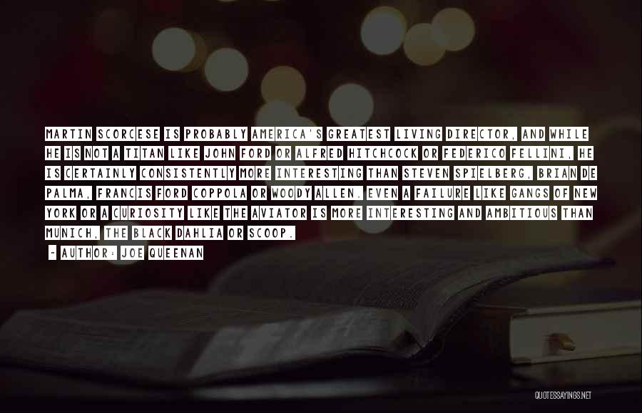 Joe Queenan Quotes: Martin Scorcese Is Probably America's Greatest Living Director, And While He Is Not A Titan Like John Ford Or Alfred