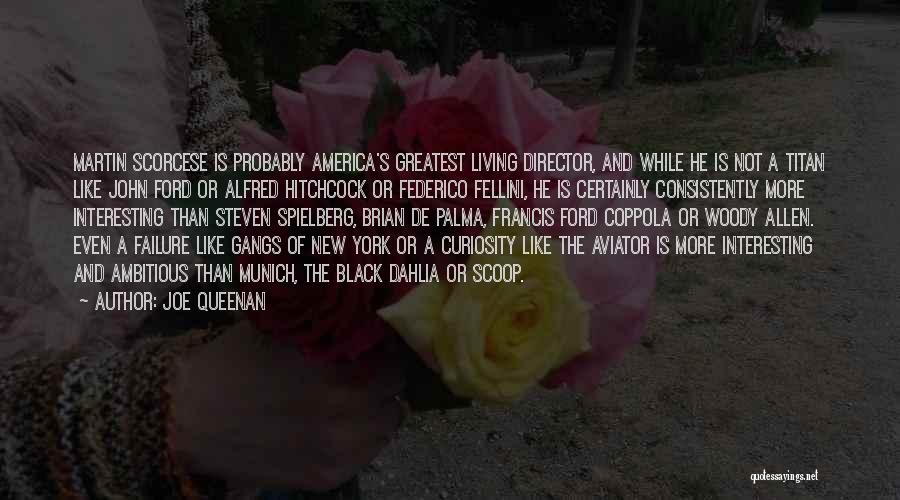 Joe Queenan Quotes: Martin Scorcese Is Probably America's Greatest Living Director, And While He Is Not A Titan Like John Ford Or Alfred