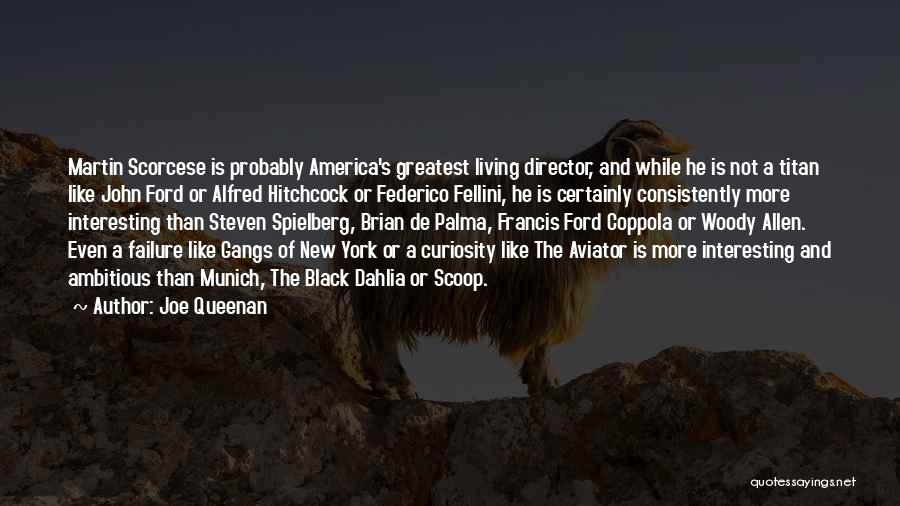 Joe Queenan Quotes: Martin Scorcese Is Probably America's Greatest Living Director, And While He Is Not A Titan Like John Ford Or Alfred