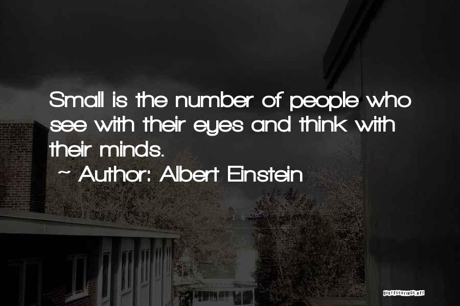 Albert Einstein Quotes: Small Is The Number Of People Who See With Their Eyes And Think With Their Minds.