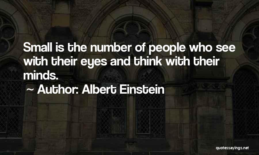 Albert Einstein Quotes: Small Is The Number Of People Who See With Their Eyes And Think With Their Minds.
