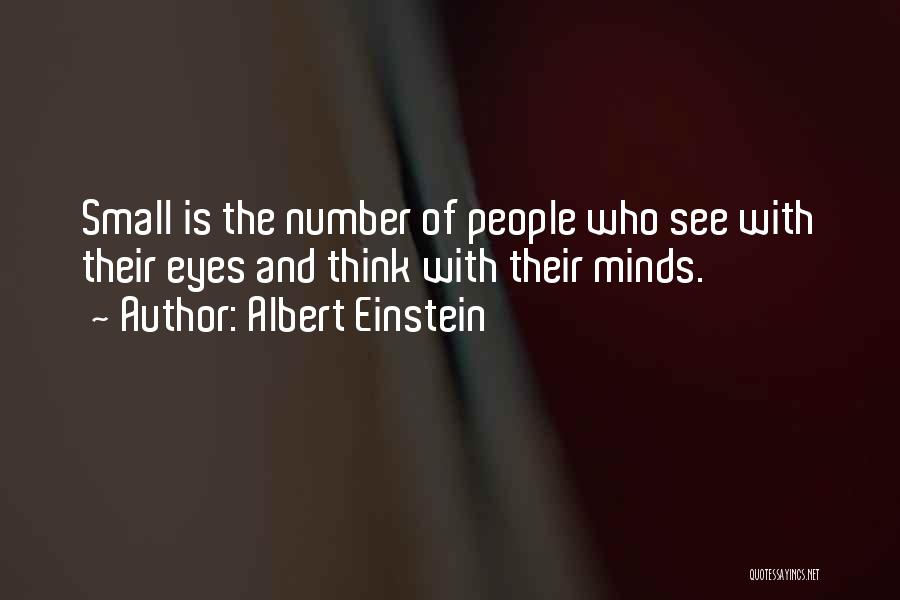 Albert Einstein Quotes: Small Is The Number Of People Who See With Their Eyes And Think With Their Minds.