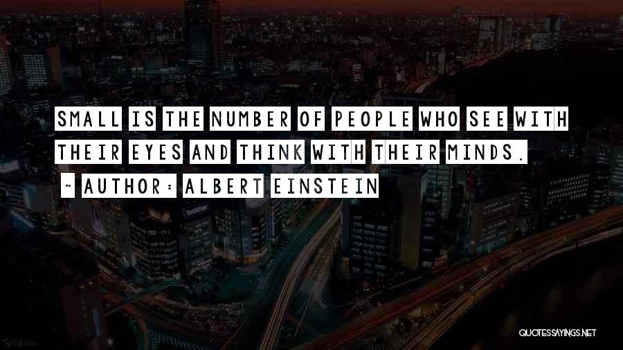 Albert Einstein Quotes: Small Is The Number Of People Who See With Their Eyes And Think With Their Minds.