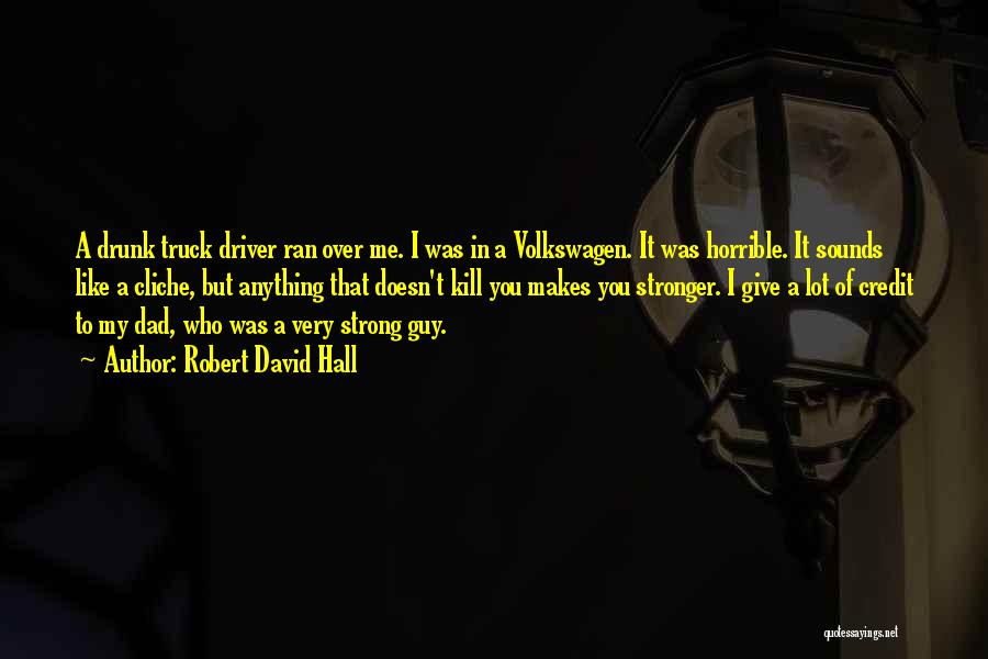 Robert David Hall Quotes: A Drunk Truck Driver Ran Over Me. I Was In A Volkswagen. It Was Horrible. It Sounds Like A Cliche,