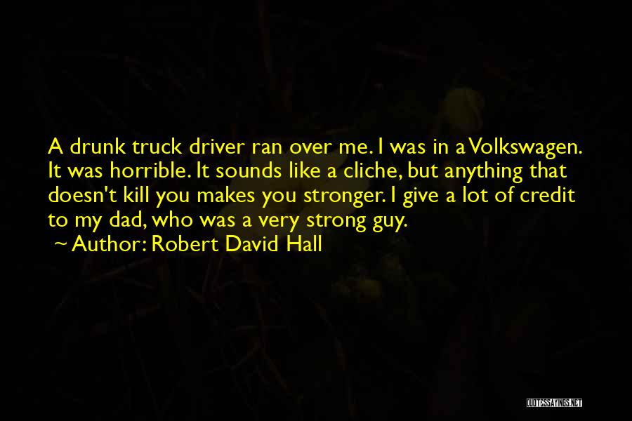 Robert David Hall Quotes: A Drunk Truck Driver Ran Over Me. I Was In A Volkswagen. It Was Horrible. It Sounds Like A Cliche,