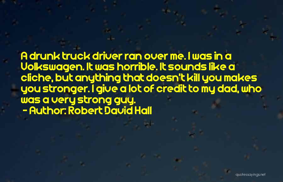 Robert David Hall Quotes: A Drunk Truck Driver Ran Over Me. I Was In A Volkswagen. It Was Horrible. It Sounds Like A Cliche,