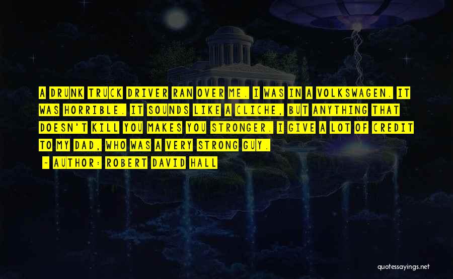 Robert David Hall Quotes: A Drunk Truck Driver Ran Over Me. I Was In A Volkswagen. It Was Horrible. It Sounds Like A Cliche,