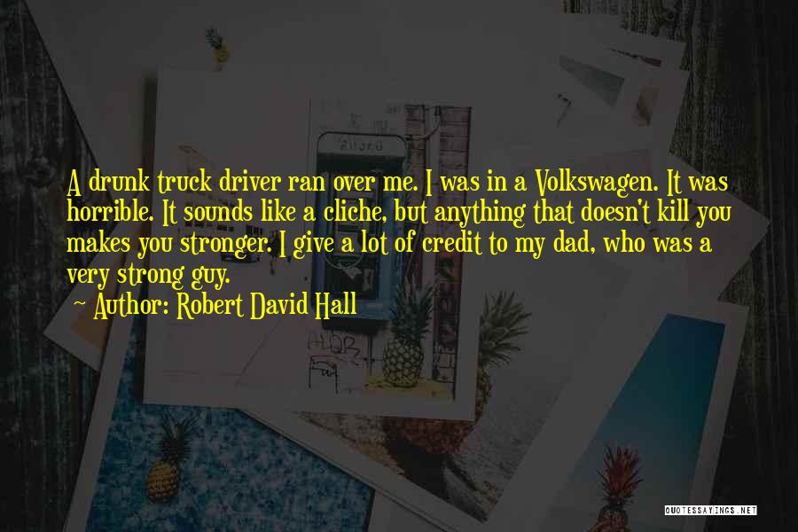 Robert David Hall Quotes: A Drunk Truck Driver Ran Over Me. I Was In A Volkswagen. It Was Horrible. It Sounds Like A Cliche,