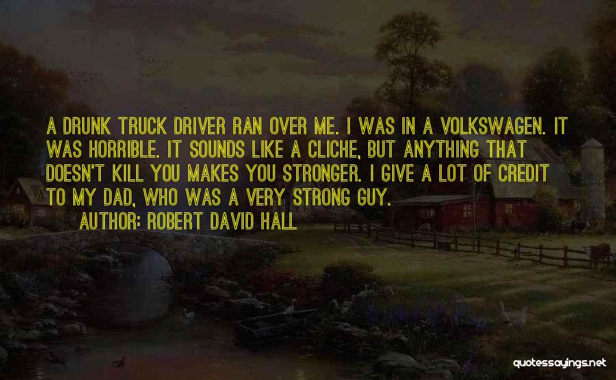 Robert David Hall Quotes: A Drunk Truck Driver Ran Over Me. I Was In A Volkswagen. It Was Horrible. It Sounds Like A Cliche,