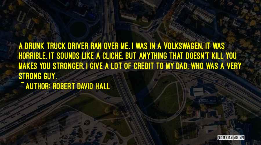 Robert David Hall Quotes: A Drunk Truck Driver Ran Over Me. I Was In A Volkswagen. It Was Horrible. It Sounds Like A Cliche,