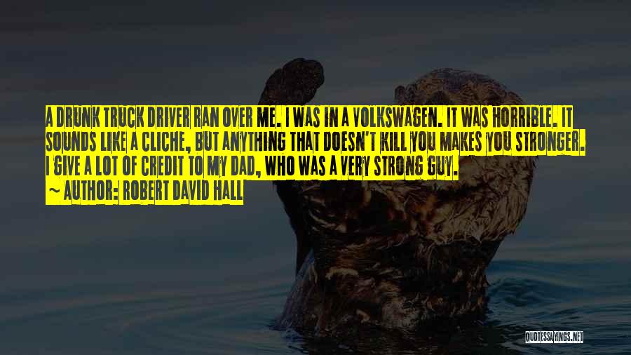 Robert David Hall Quotes: A Drunk Truck Driver Ran Over Me. I Was In A Volkswagen. It Was Horrible. It Sounds Like A Cliche,