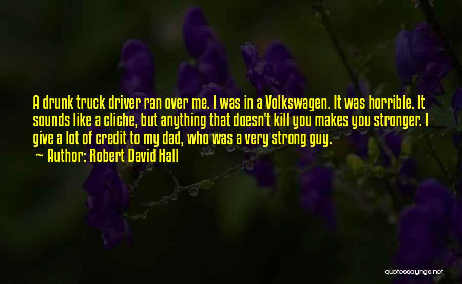 Robert David Hall Quotes: A Drunk Truck Driver Ran Over Me. I Was In A Volkswagen. It Was Horrible. It Sounds Like A Cliche,