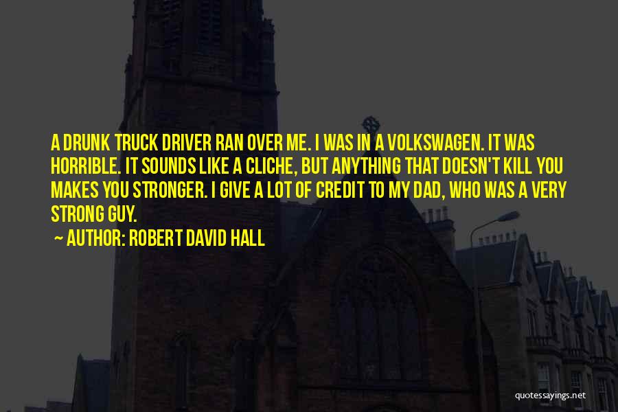 Robert David Hall Quotes: A Drunk Truck Driver Ran Over Me. I Was In A Volkswagen. It Was Horrible. It Sounds Like A Cliche,