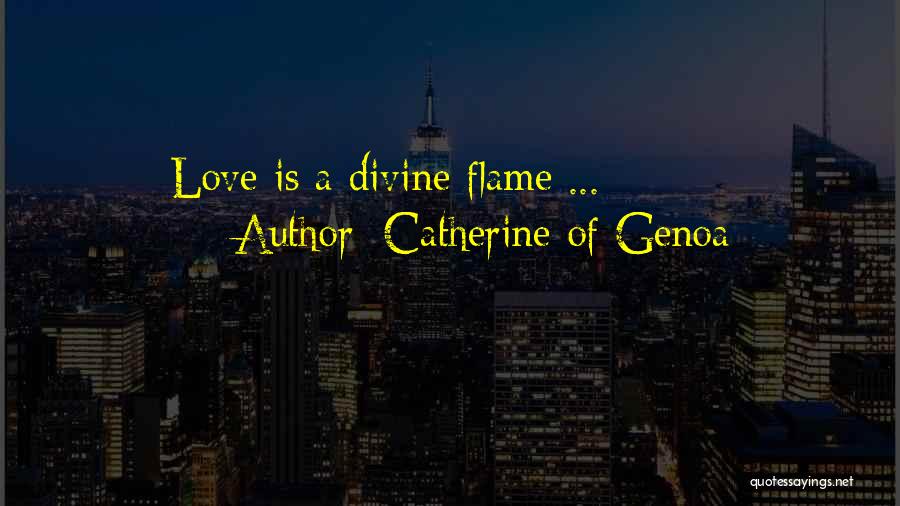 Catherine Of Genoa Quotes: Love Is A Divine Flame ...