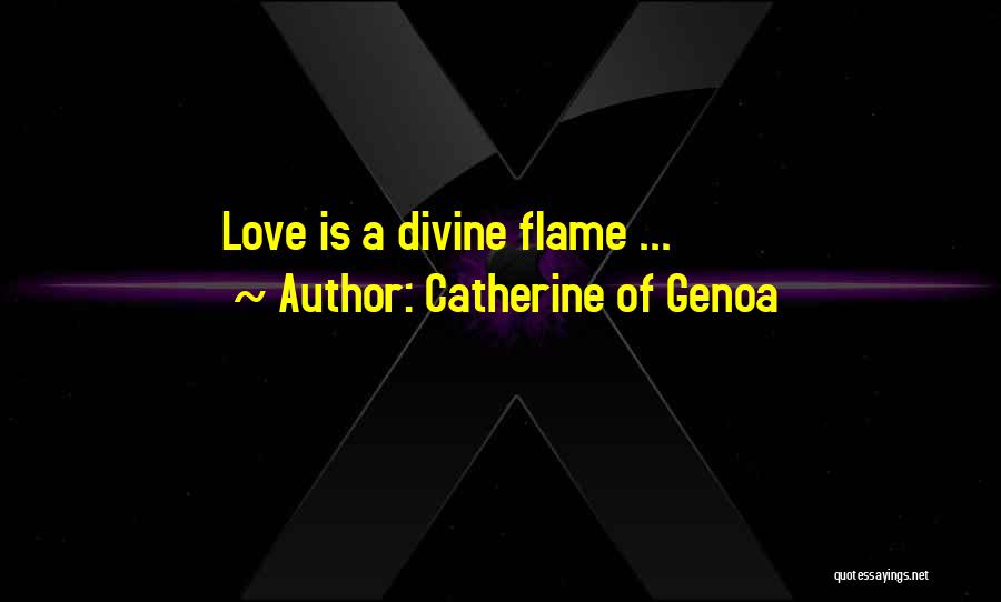 Catherine Of Genoa Quotes: Love Is A Divine Flame ...