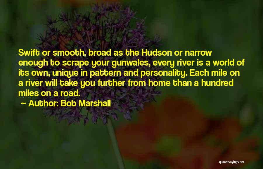 Bob Marshall Quotes: Swift Or Smooth, Broad As The Hudson Or Narrow Enough To Scrape Your Gunwales, Every River Is A World Of