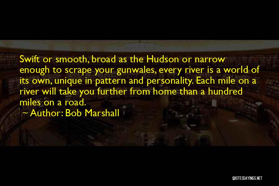 Bob Marshall Quotes: Swift Or Smooth, Broad As The Hudson Or Narrow Enough To Scrape Your Gunwales, Every River Is A World Of