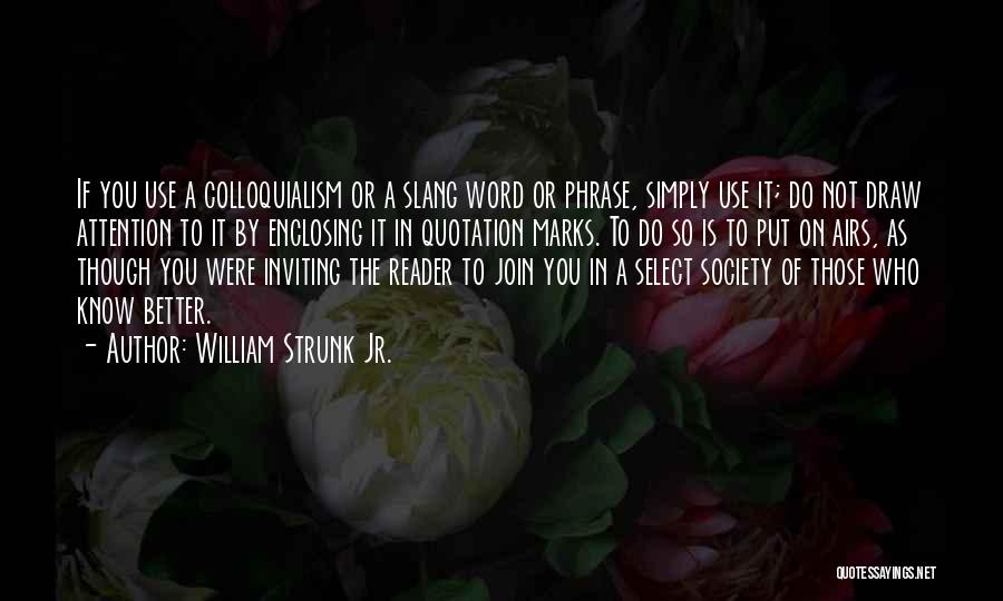 William Strunk Jr. Quotes: If You Use A Colloquialism Or A Slang Word Or Phrase, Simply Use It; Do Not Draw Attention To It