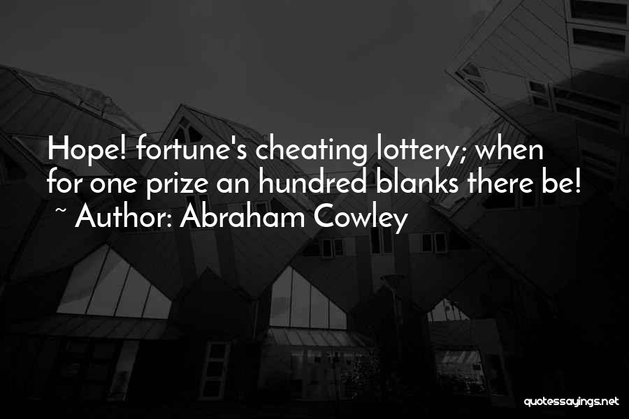 Abraham Cowley Quotes: Hope! Fortune's Cheating Lottery; When For One Prize An Hundred Blanks There Be!