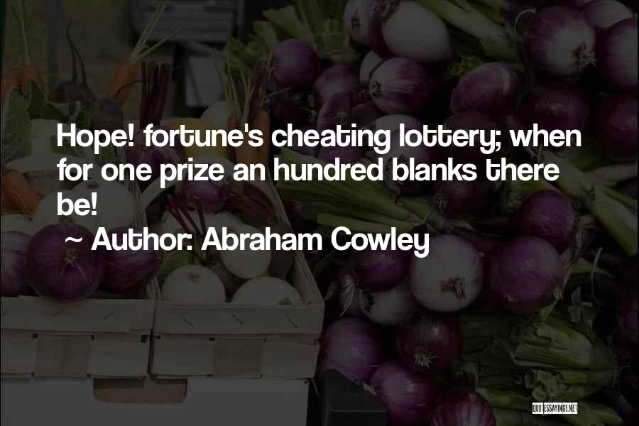 Abraham Cowley Quotes: Hope! Fortune's Cheating Lottery; When For One Prize An Hundred Blanks There Be!