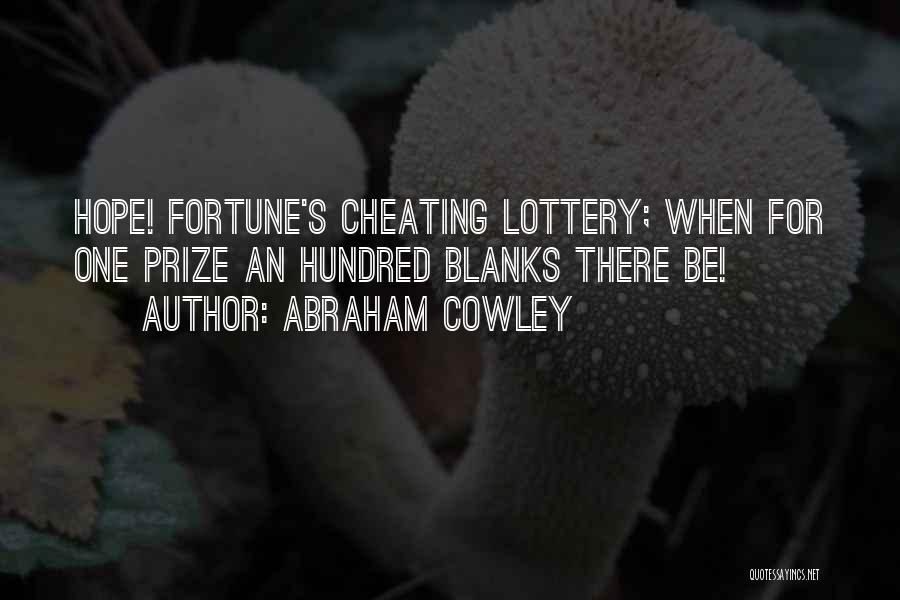 Abraham Cowley Quotes: Hope! Fortune's Cheating Lottery; When For One Prize An Hundred Blanks There Be!