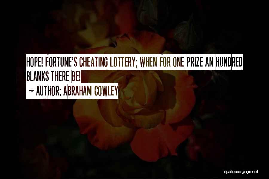 Abraham Cowley Quotes: Hope! Fortune's Cheating Lottery; When For One Prize An Hundred Blanks There Be!