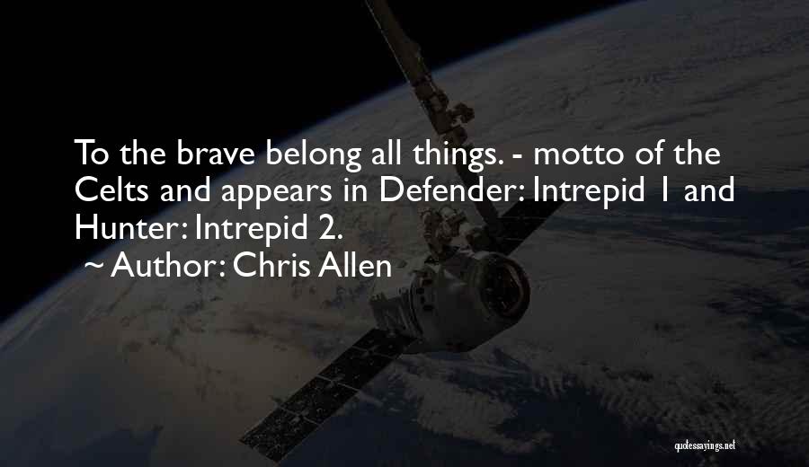 Chris Allen Quotes: To The Brave Belong All Things. - Motto Of The Celts And Appears In Defender: Intrepid 1 And Hunter: Intrepid