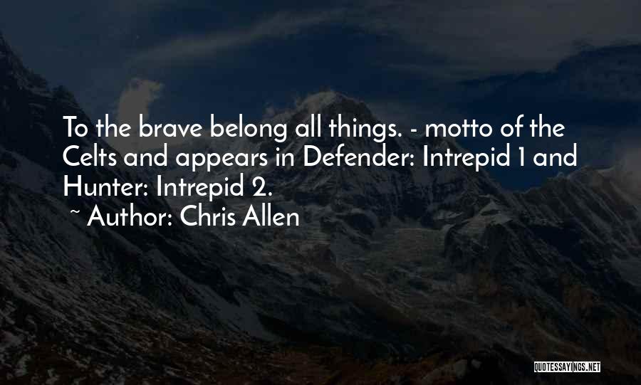 Chris Allen Quotes: To The Brave Belong All Things. - Motto Of The Celts And Appears In Defender: Intrepid 1 And Hunter: Intrepid