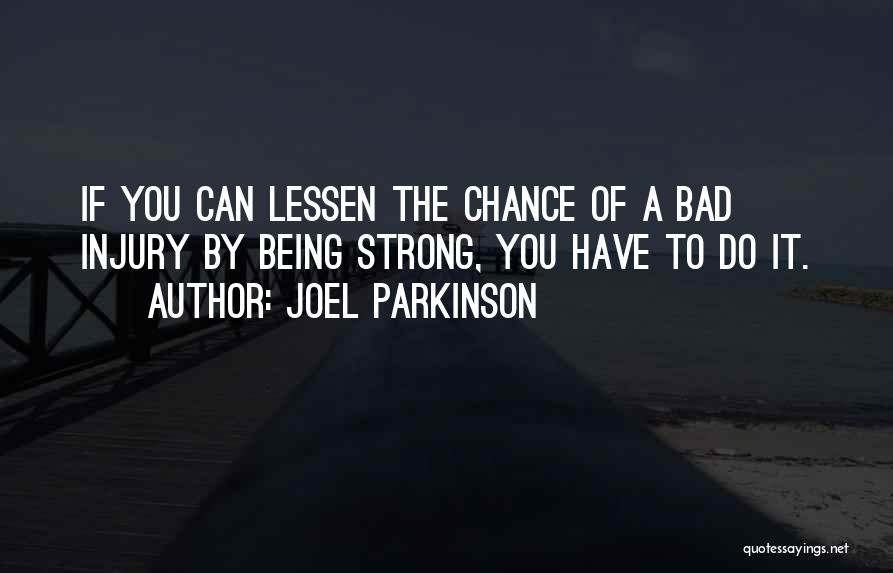 Joel Parkinson Quotes: If You Can Lessen The Chance Of A Bad Injury By Being Strong, You Have To Do It.